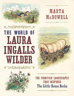 The World of Laura Ingalls Wilder: The Frontier Landscapes that Inspired the Little House Books