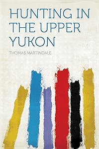 Hunting in the Upper Yukon by Martindale