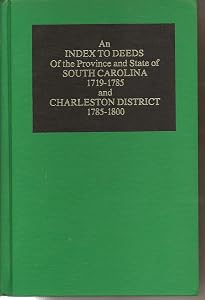 An Index to Deeds of the Province and State of S.C., 1719-1785, and Charleston Dist., 1785-1800
