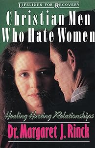 Christian Men Who Hate Women: Healing Hurting Relationships (Lifelines for Recovery) by Margaret J. Rinck