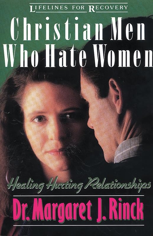 Christian Men Who Hate Women: Healing Hurting Relationships (Lifelines for Recovery) by Margaret J. Rinck