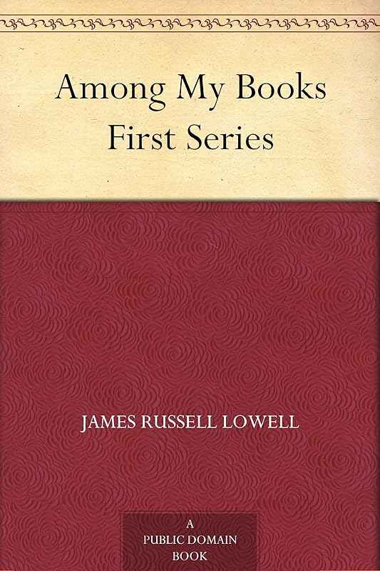 Among My Books First Series by James Russell Lowell