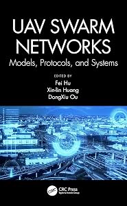 UAV Swarm Networks: Models, Protocols, and Systems: Models, Protocols, and Systems by Fei Hu