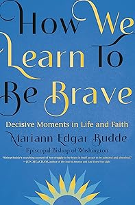 How We Learn to Be Brave: Decisive Moments in Life and Faith by Mariann Edgar Budde