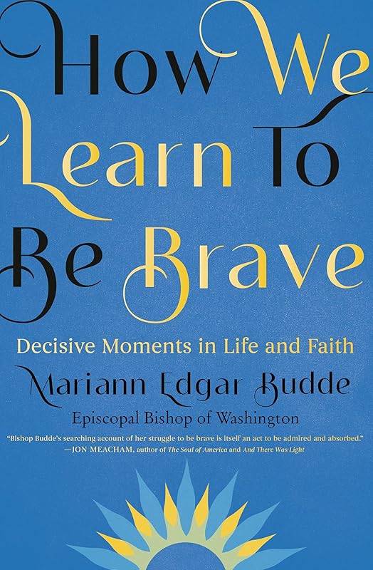 How We Learn to Be Brave: Decisive Moments in Life and Faith by Mariann Edgar Budde