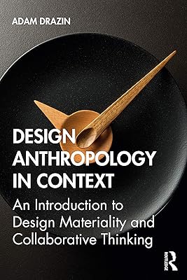 Design Anthropology in Context: An Introduction to Design Materiality and Collaborative Thinking