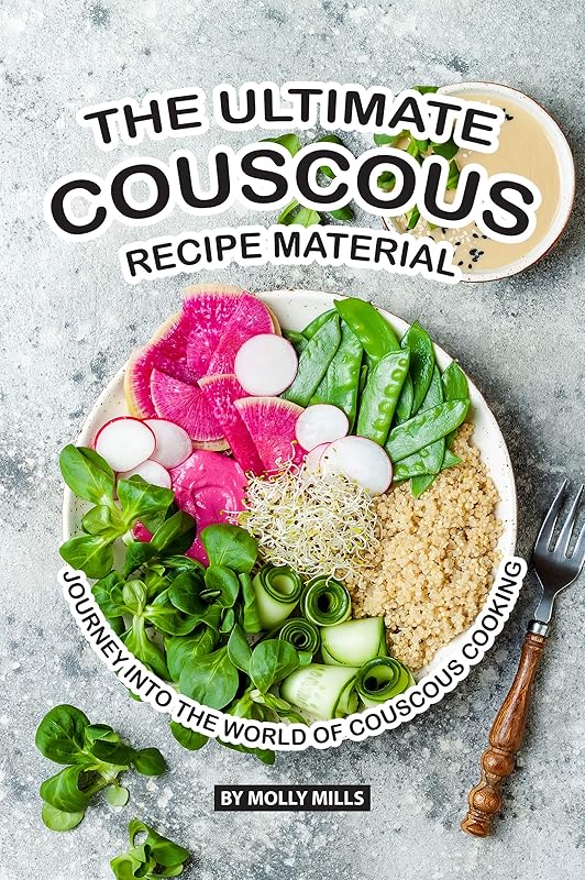 The Ultimate Couscous Recipe Material: Journey into the World of Couscous Cooking by Molly Mills