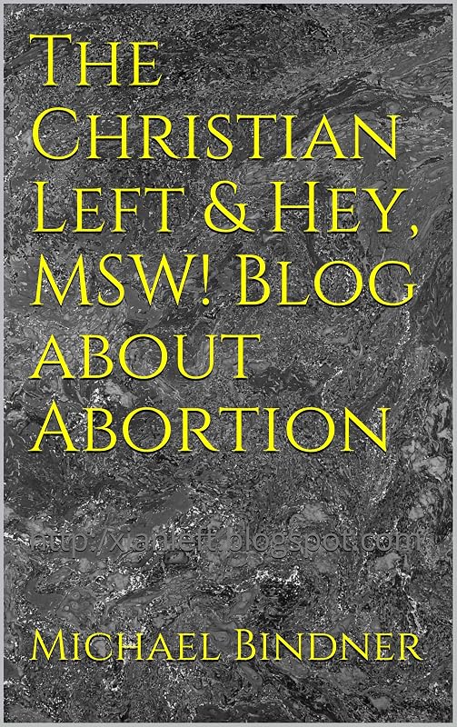 The Christian Left & Hey, MSW! Blog about Abortion: http:/xianleft.blogspot.com (The Christian Left Blogs Book 8) by Michael Bindner