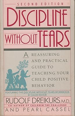 Discipline without Tears: A Reassuring and Practical Guide to Teaching Your Child Positive Behavior