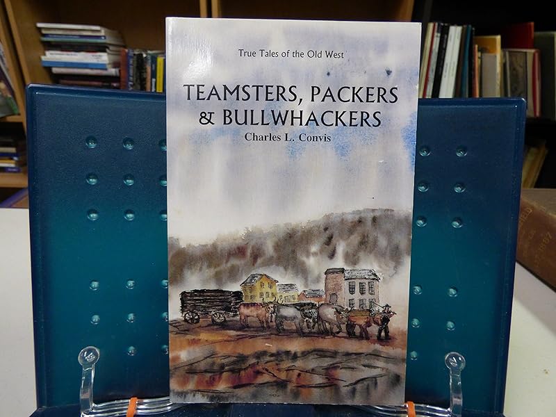 Teamsters, Packers & Bullwhackers by Charles L. Convis