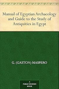 Manual of Egyptian Archaeology and Guide to the Study of Antiquities in Egypt by Gaston Camille Charles Maspero
