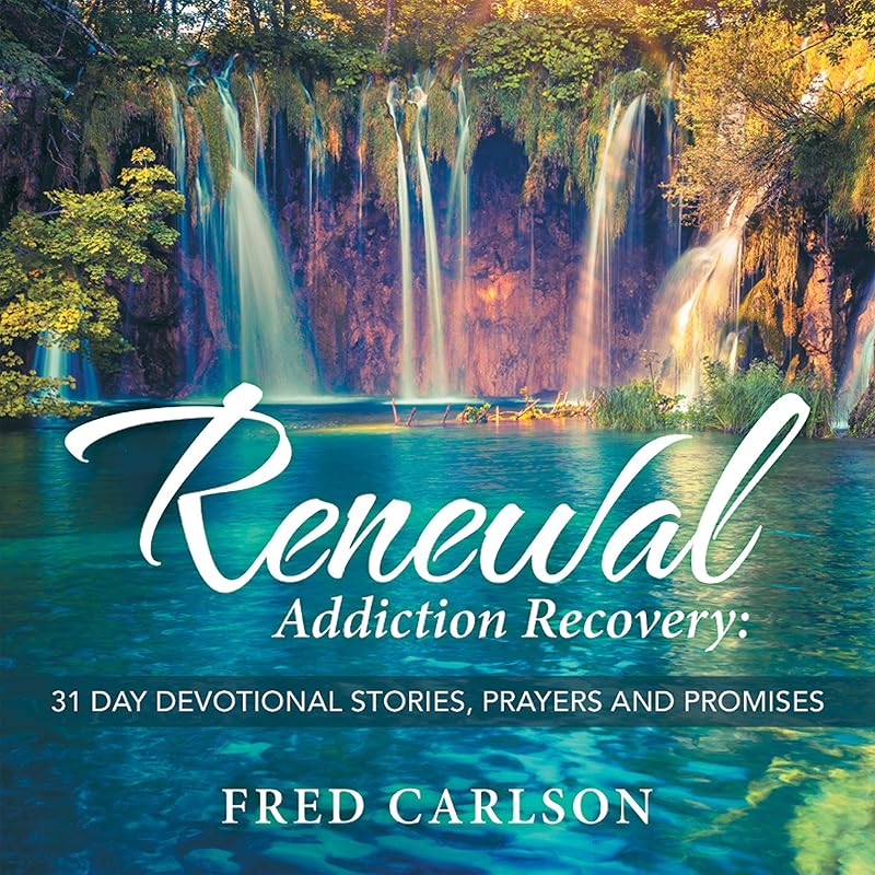 Renewal: Addiction Recovery: 31 Day Devotional Stories, Prayers and Promises by Fred Carlson