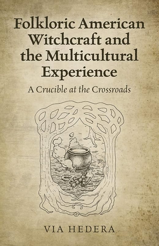 Folkloric American Witchcraft and the Multicultural Experience: A Crucible at the Crossroads by Via Hedera