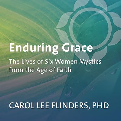Enduring Grace: The Lives of Six Women Mystics from the Age of Faith