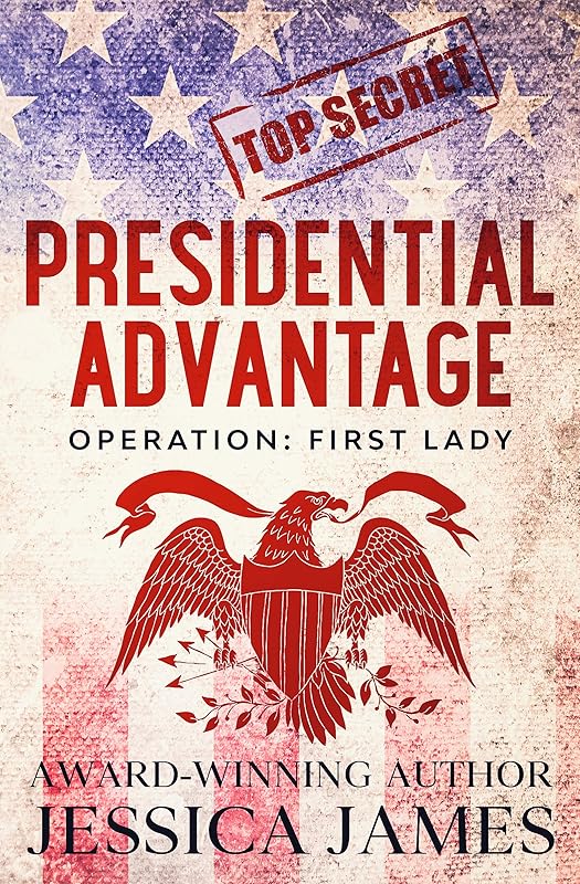 Presidential Advantage: Operation First Lady: Romantic Political Thriller 2024 (Phantom Force Tactical) by Jessica James