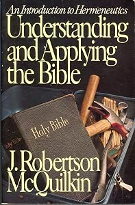 Understanding and Applying the Bible: An Introduction to Hermeneutics by J. Robertson McQuilkin