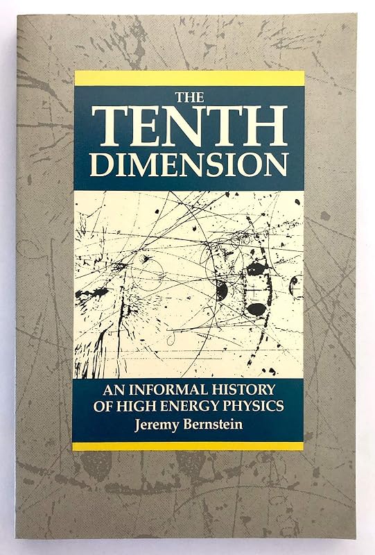 The Tenth Dimension: An Informal History of High-Energy Physics by Jeremy Bernstein