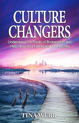 Culture Changers: Understand the Roots of Brokenness and Help Heal Your Family and Community