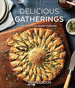 Delicious Gatherings: Recipes to Celebrate Together by Tara Teaspoon