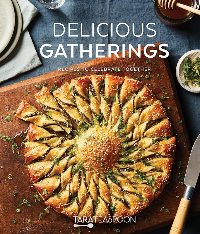 Delicious Gatherings: Recipes to Celebrate Together by Tara Teaspoon