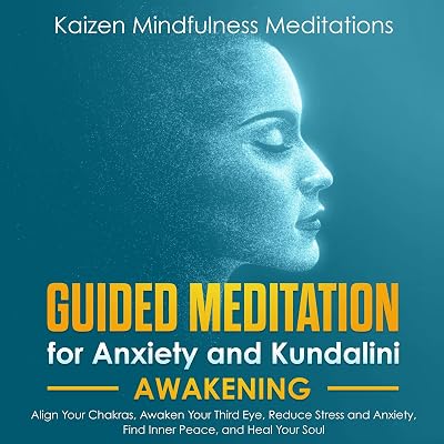 Guided Meditation for Anxiety: and Kundalini Awakening - 2 in 1: Align Your Chakras, Awaken Your Third Eye, Reduce Stress and Anxiety, Find Inner Peace, and Heal Your Soul