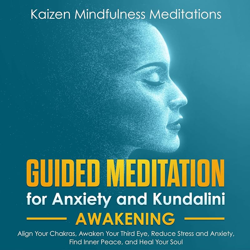 Guided Meditation for Anxiety: and Kundalini Awakening - 2 in 1: Align Your Chakras, Awaken Your Third Eye, Reduce Stress and Anxiety, Find Inner Peace, and Heal Your Soul by Kaizen Mindfulness Meditations