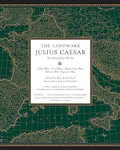 The Landmark Julius Caesar: The Complete Works: Gallic War, Civil War, Alexandrian War, African War, and Spanish War (Landmark Series) by Kurt A. Raaflaub
