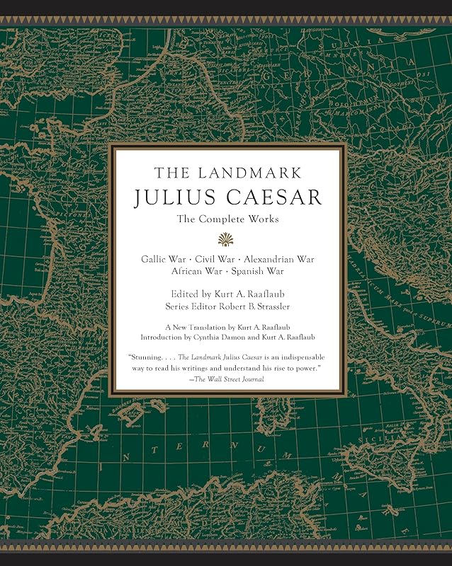 The Landmark Julius Caesar: The Complete Works: Gallic War, Civil War, Alexandrian War, African War, and Spanish War (Landmark Series) by Kurt A. Raaflaub