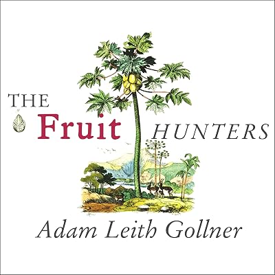 The Fruit Hunters: A Story of Nature, Adventure, Commerce, and Obsession