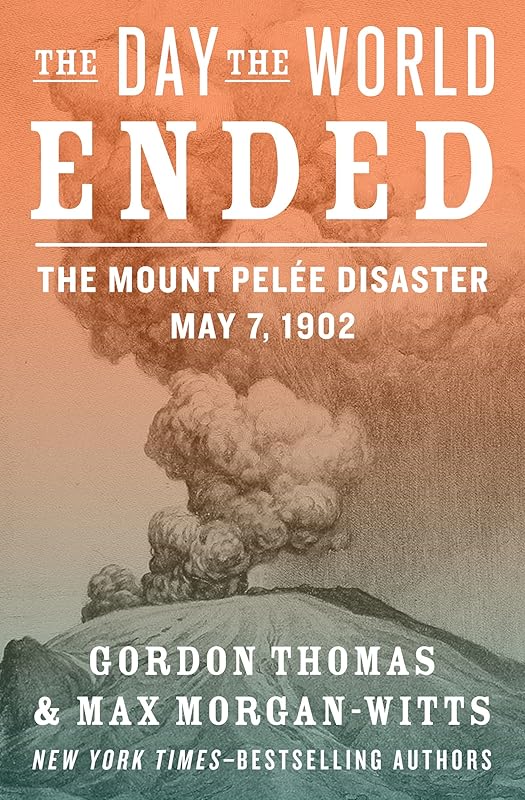 The Day the World Ended: The Mount Pelée Disaster: May 7, 1902 by Gordon Thomas