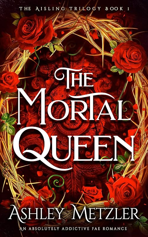 The Mortal Queen: An absolutely addictive fae romance (The Aisling Trilogy Book 1) by Ashley Metzler