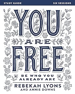 You Are Free Bible Study Guide: Be Who You Already Are by Rebekah Lyons