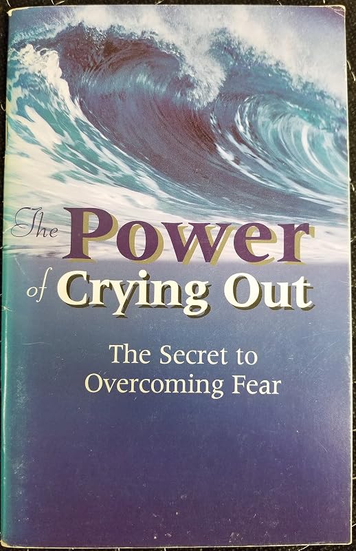 The Power of Crying Out..the Secret to Overcoming Fear by Bill Gothard