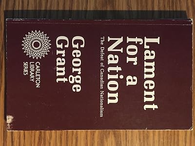 Lament for a Nation: The Defeat of Canadian Nationalism 40th Anniversary Edition (Carleton Library Series) (Volume 205)