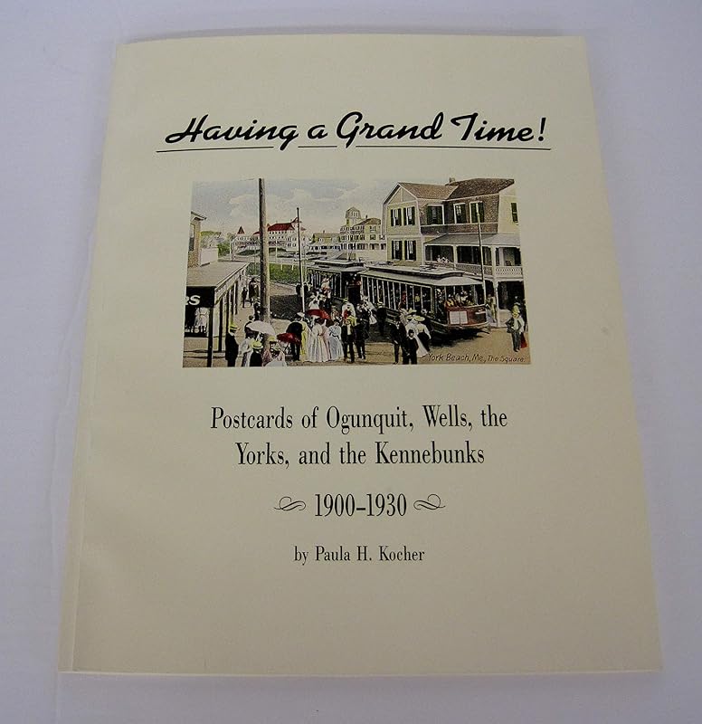 Having a grand time!: Postcards of Ogunquit, Wells, the Yorks, and the Kennebunks, 1900-1930 by Paula H Kocher