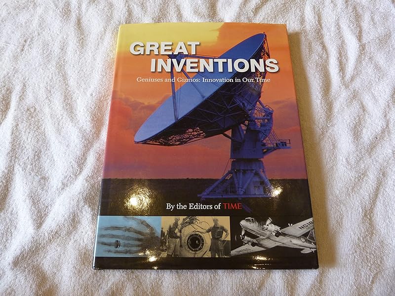 Great Inventions: Geniuses, Gadgets and Gizmos: Innovations in Our Time by Editors of Time Magazine