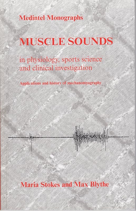 Muscle Sounds In Physiology, Sports Science, And Clinical Investigation: Applications And History Of Mechanomyography by Maria Stokes