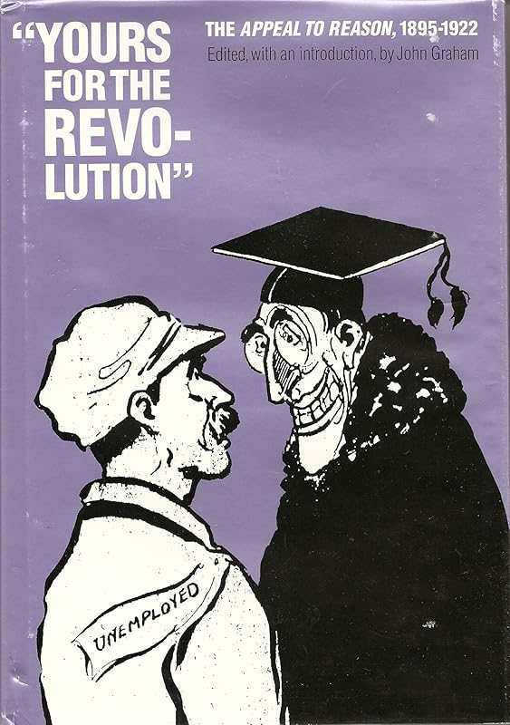 Yours for the Revolution: The Appeal to Reason, 1895-1922 by John Graham