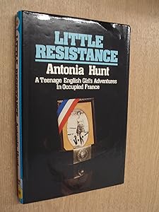 Little Resistance: Teenage English Girl's Adventure in Occupied France by Antonia Hunt
