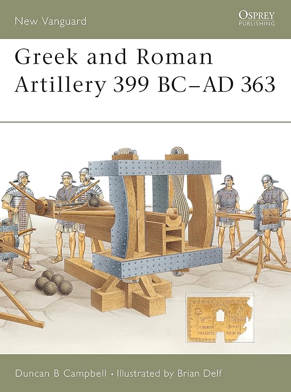 Greek and Roman Artillery 399 BC–AD 363 (New Vanguard, 89) by Duncan B Campbell