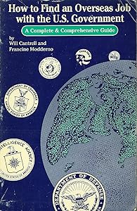 How to Find an Overseas Job With the U.S. Government: A Complete & Comprehensive Guide by Will Cantrell