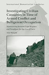 Investigating Civilian Casualties in Time of Armed Conflict and Belligerent Occupation (International Humanitarian Law, 54) by Alon Margalit