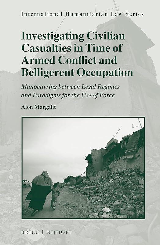 Investigating Civilian Casualties in Time of Armed Conflict and Belligerent Occupation (International Humanitarian Law, 54) by Alon Margalit