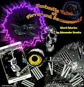 Fantastic Tales of Terror and Amazement!: Short Stories by Alexander Brooks by Alexander Brooks