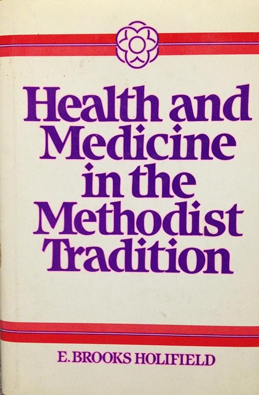 Health and Medicine and the Methodist Tradition: Journey Toward Wholeness (HEALTH/MEDICINE AND THE FAITH TRADITIONS) by E. Brooks Holifield