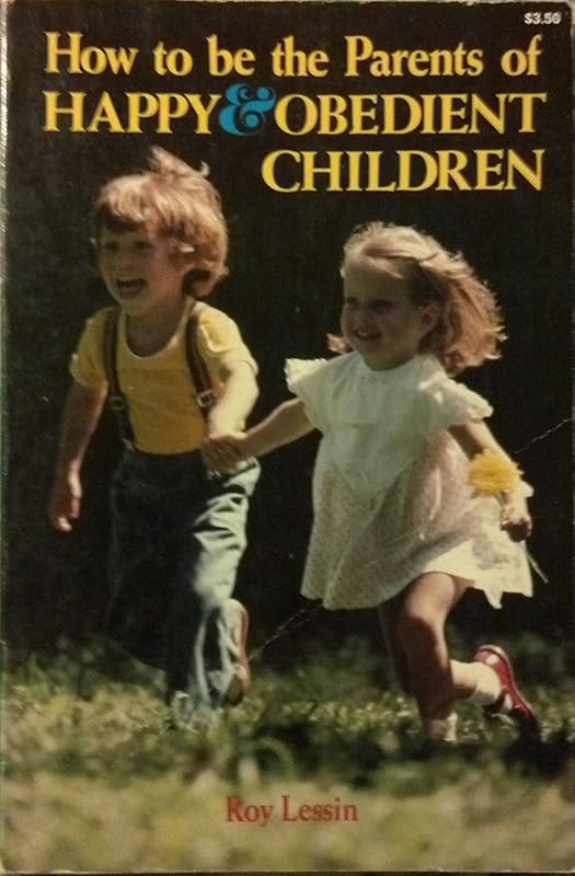 How to Be the Parents of Happy & Obedient Children by Roy Lessin