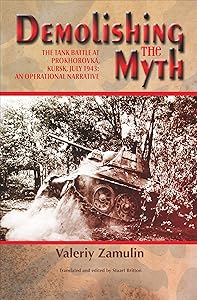 Demolishing the Myth: The Tank Battle at Prokhorovka, Kursk, July 1943: An Operational Narrative by Valeriĭ Nikolaevich Zamulin