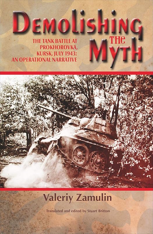 Demolishing the Myth: The Tank Battle at Prokhorovka, Kursk, July 1943: An Operational Narrative by Valeriĭ Nikolaevich Zamulin