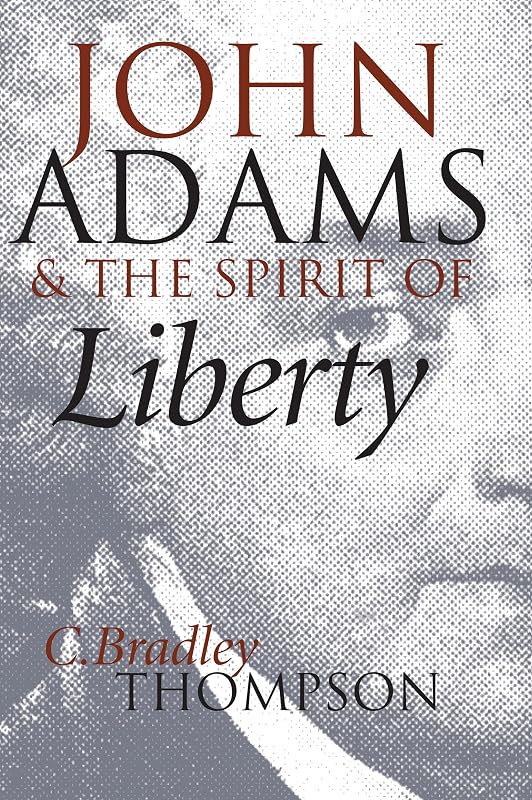 John Adams and the Spirit of Liberty by C. Bradley Thompson