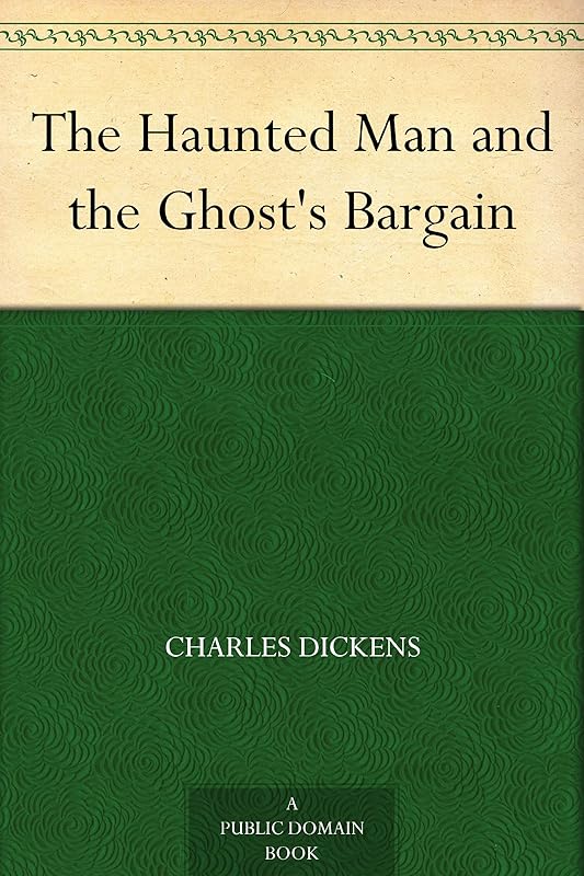The Haunted Man and the Ghost's Bargain (Christmas Books series Book 5) by Charles Dickens